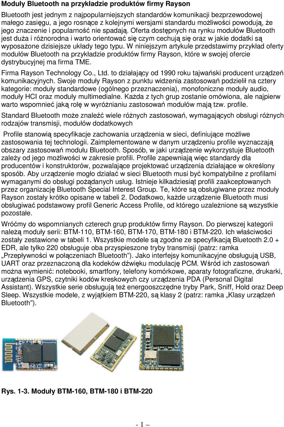 Oferta dostępnych na rynku modułów Bluetooth jest duŝa i róŝnorodna i warto orientować się czym cechują się oraz w jakie dodatki są wyposaŝone dzisiejsze układy tego typu.