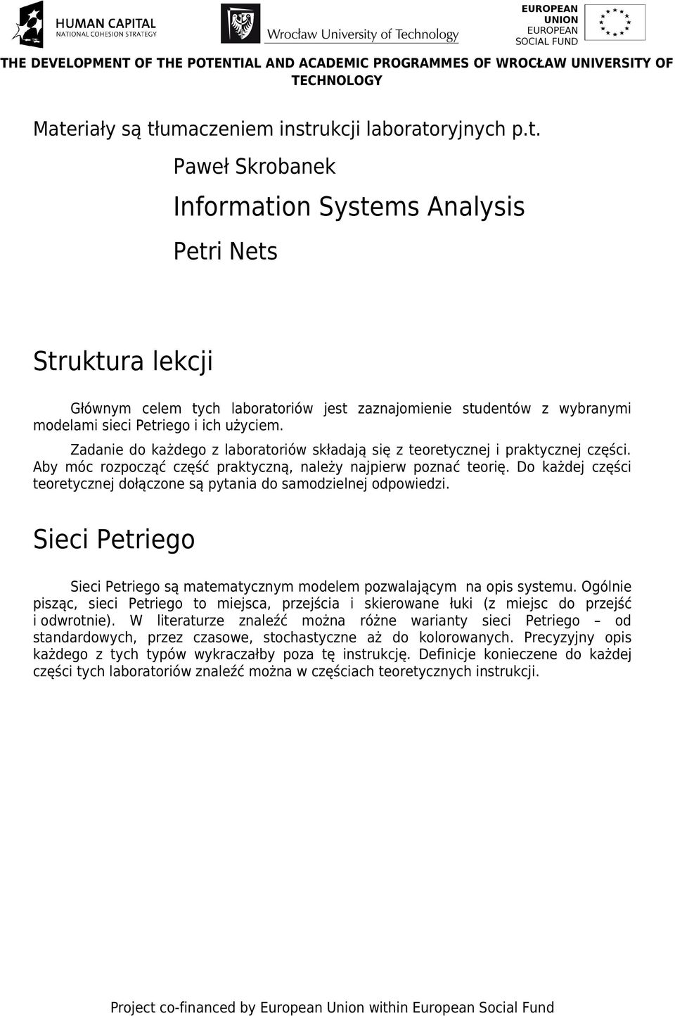 Do każdej części teoretycznej dołączone są pytania do samodzielnej odpowiedzi. Sieci Petriego Sieci Petriego są matematycznym modelem pozwalającym na opis systemu.