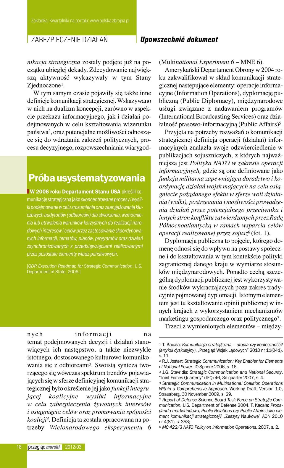informacji, tematów, planów, programów oraz działań zsynchronizowanych z przedsięwzięciami realizowanymi przez pozostałe elementy władz państwowych. [QDR Execution Roadmap for Strategic Communication.
