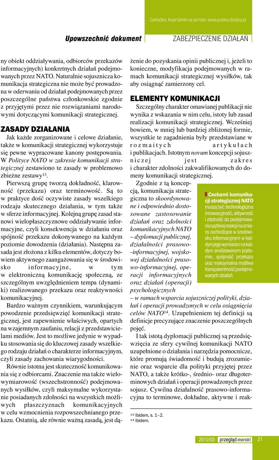 narodowymi dotyczącymi komunikacji strategicznej. Zasady działania Jak każde zorganizowane i celowe działanie, także w komunikacji strategicznej wykorzystuje się pewne wypracowane kanony postępowania.