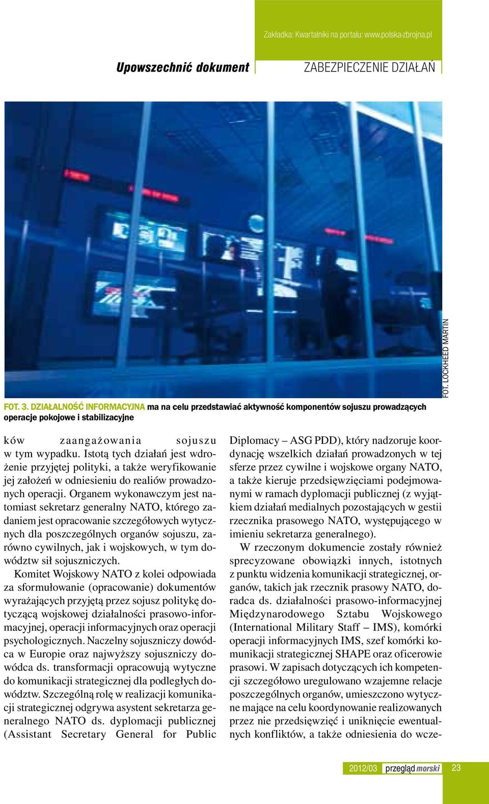 Organem wykonawczym jest natomiast sekretarz generalny NATO, którego zadaniem jest opracowanie szczegółowych wytycznych dla poszczególnych organów sojuszu, zarówno cywilnych, jak i wojskowych, w tym