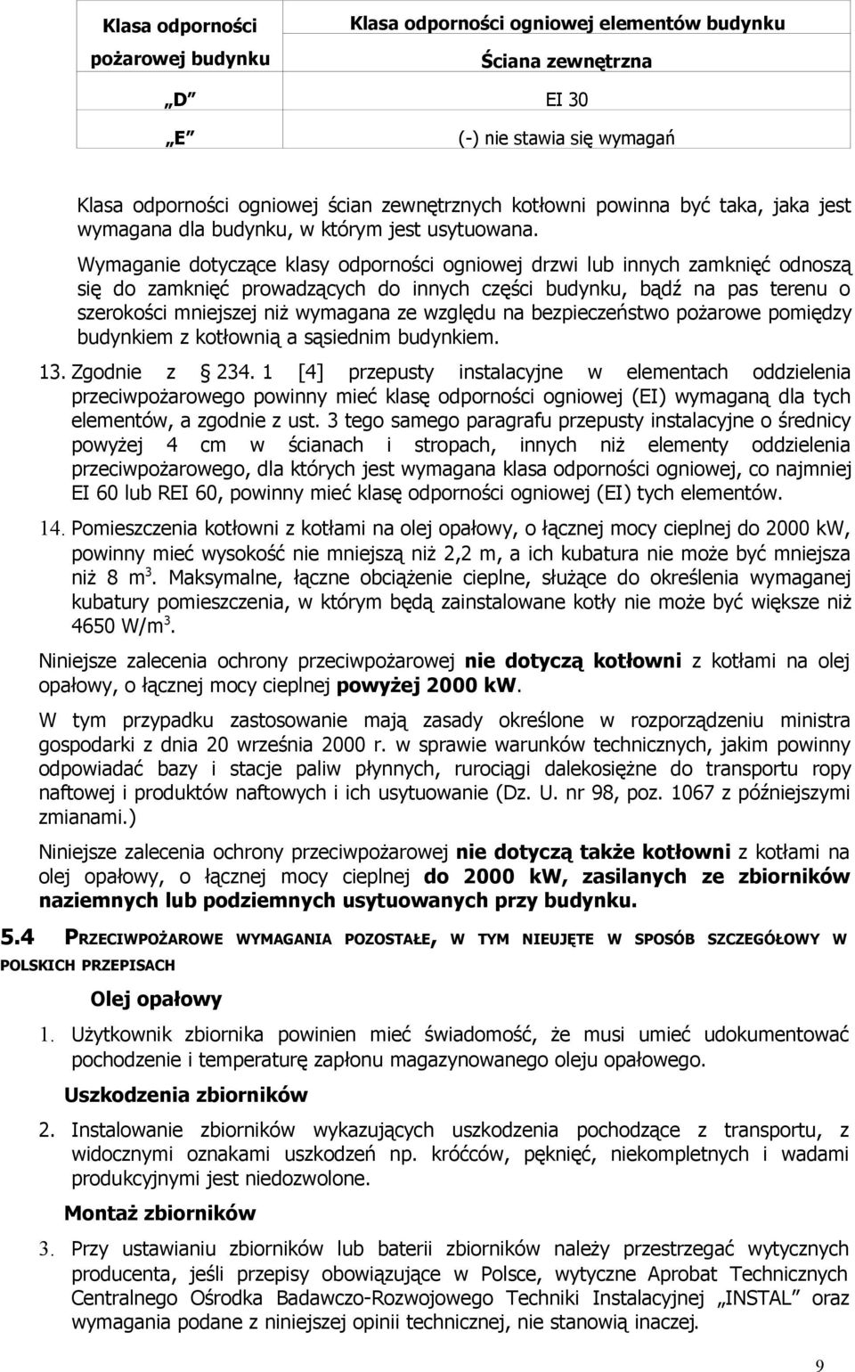 Wymaganie dotyczące klasy odporności ogniowej drzwi lub innych zamknięć odnoszą się do zamknięć prowadzących do innych części budynku, bądź na pas terenu o szerokości mniejszej niż wymagana ze