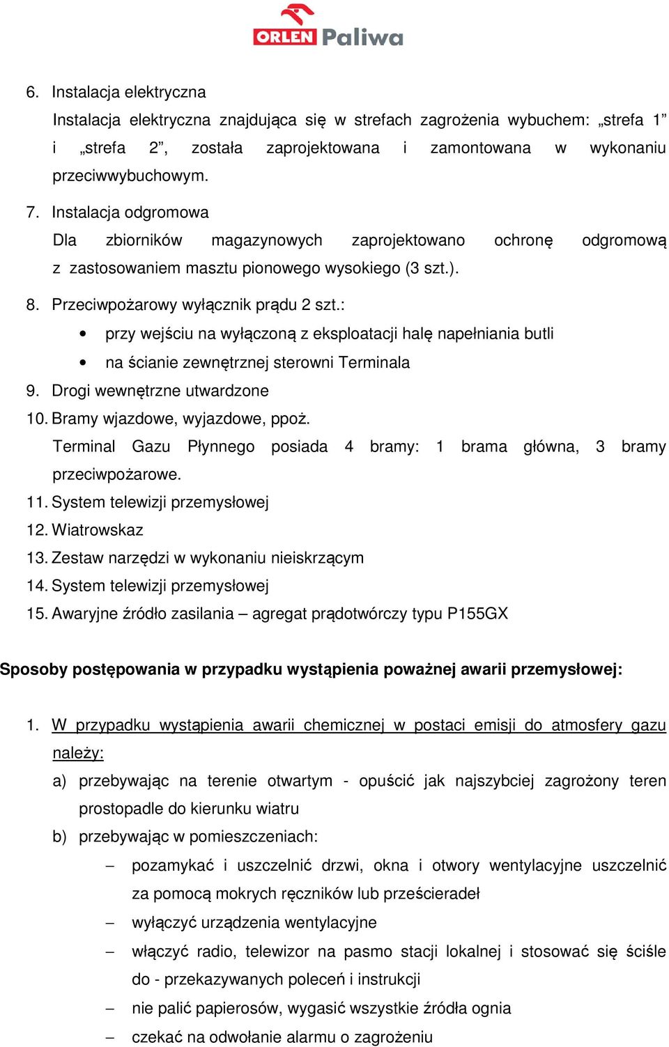 : przy wejściu na wyłączoną z eksploatacji halę napełniania butli na ścianie zewnętrznej sterowni Terminala 9. Drogi wewnętrzne utwardzone 10. Bramy wjazdowe, wyjazdowe, ppoż.