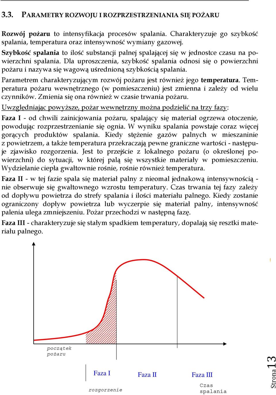 Dla uproszczenia, szybkość spalania odnosi się o powierzchni pożaru i nazywa się wagową uśrednioną szybkością spalania. Parametrem charakteryzującym rozwój pożaru jest również jego temperatura.