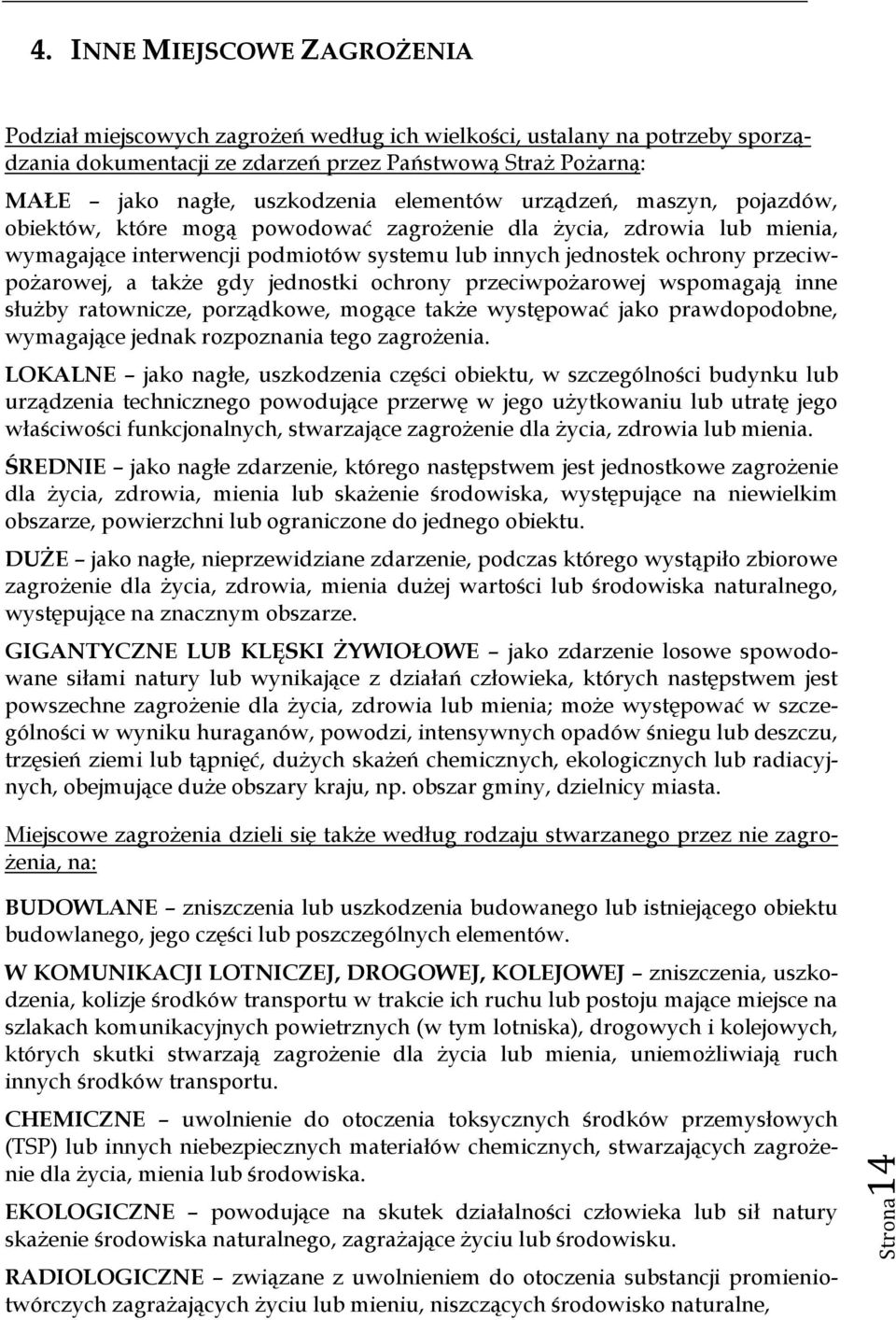 elementów urządzeń, maszyn, pojazdów, obiektów, które mogą powodować zagrożenie dla życia, zdrowia lub mienia, wymagające interwencji podmiotów systemu lub innych jednostek ochrony przeciwpożarowej,