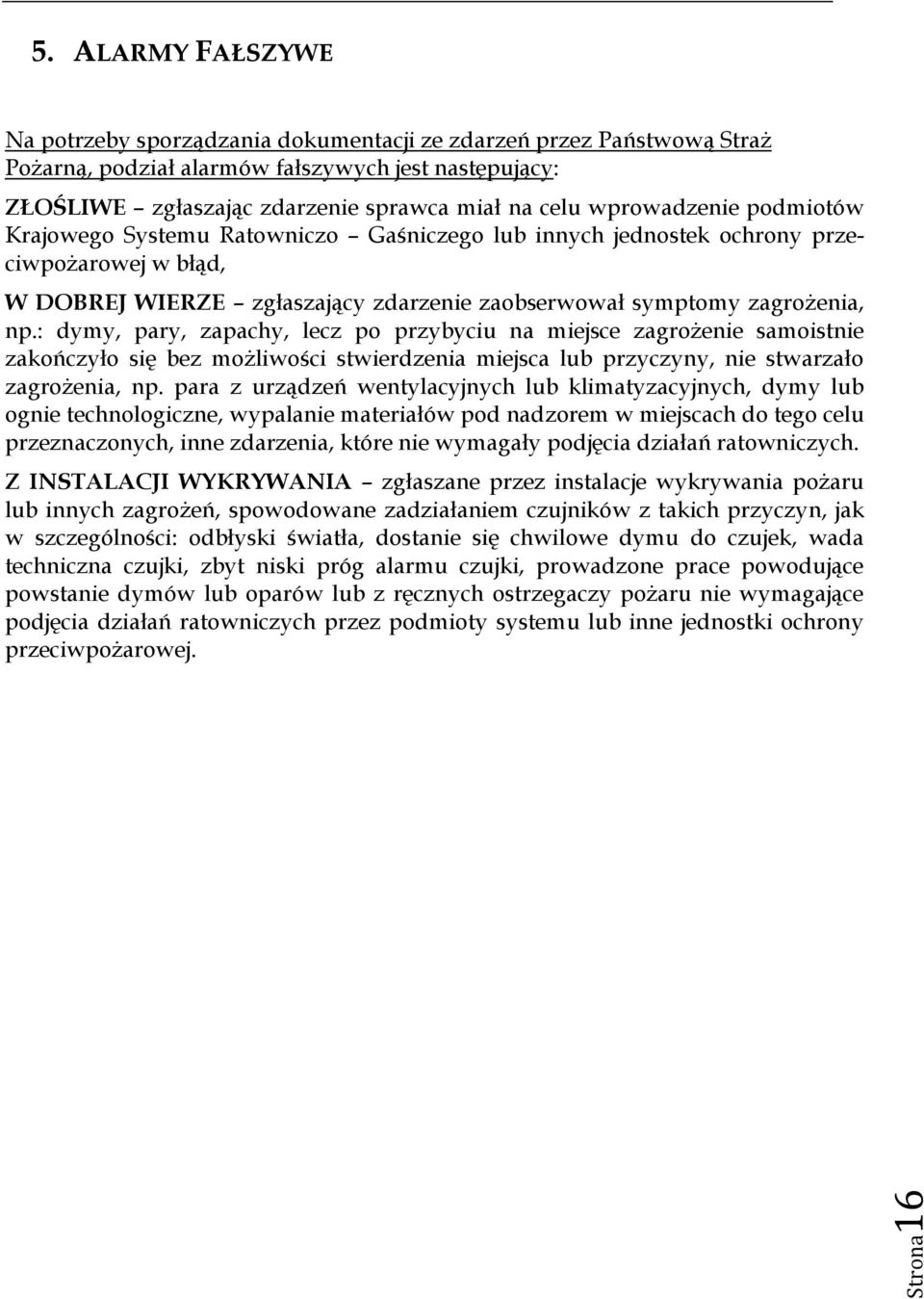 wprowadzenie podmiotów Krajowego Systemu Ratowniczo Gaśniczego lub innych jednostek ochrony przeciwpożarowej w błąd, W DOBREJ WIERZE zgłaszający zdarzenie zaobserwował symptomy zagrożenia, np.