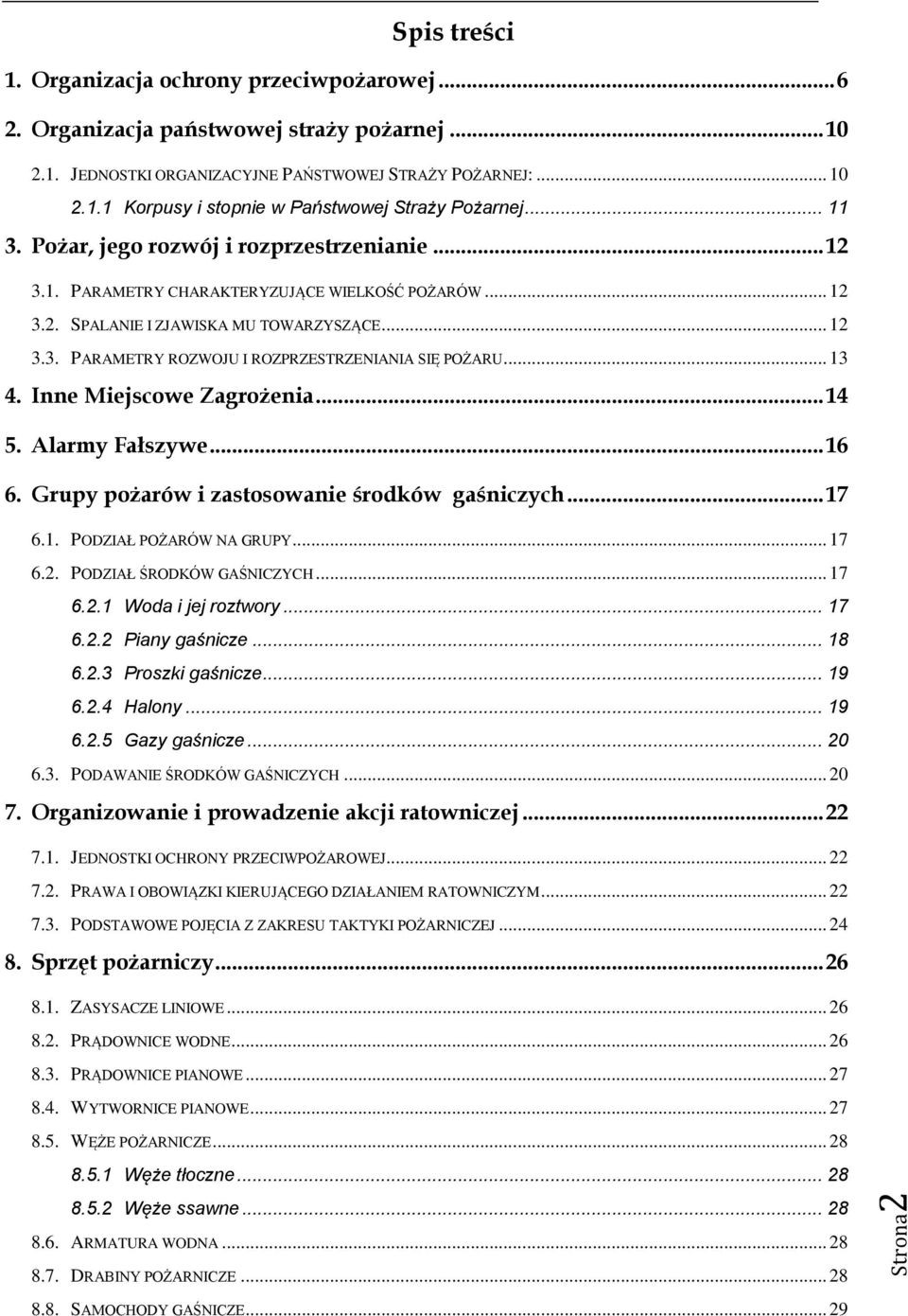 .. 13 4. Inne Miejscowe Zagrożenia... 14 5. Alarmy Fałszywe... 16 6. Grupy pożarów i zastosowanie środków gaśniczych... 17 6.1. PODZIAŁ POŻARÓW NA GRUPY... 17 6.2. PODZIAŁ ŚRODKÓW GAŚNICZYCH... 17 6.2.1 Woda i jej roztwory.