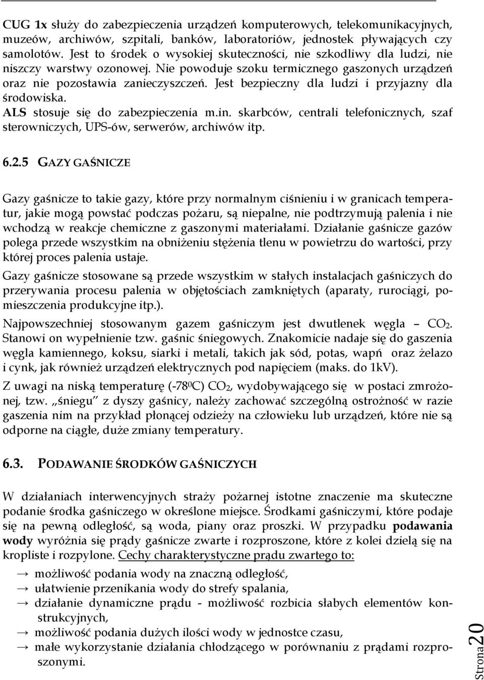 Jest bezpieczny dla ludzi i przyjazny dla środowiska. ALS stosuje się do zabezpieczenia m.in. skarbców, centrali telefonicznych, szaf sterowniczych, UPS-ów, serwerów, archiwów itp. 6.2.