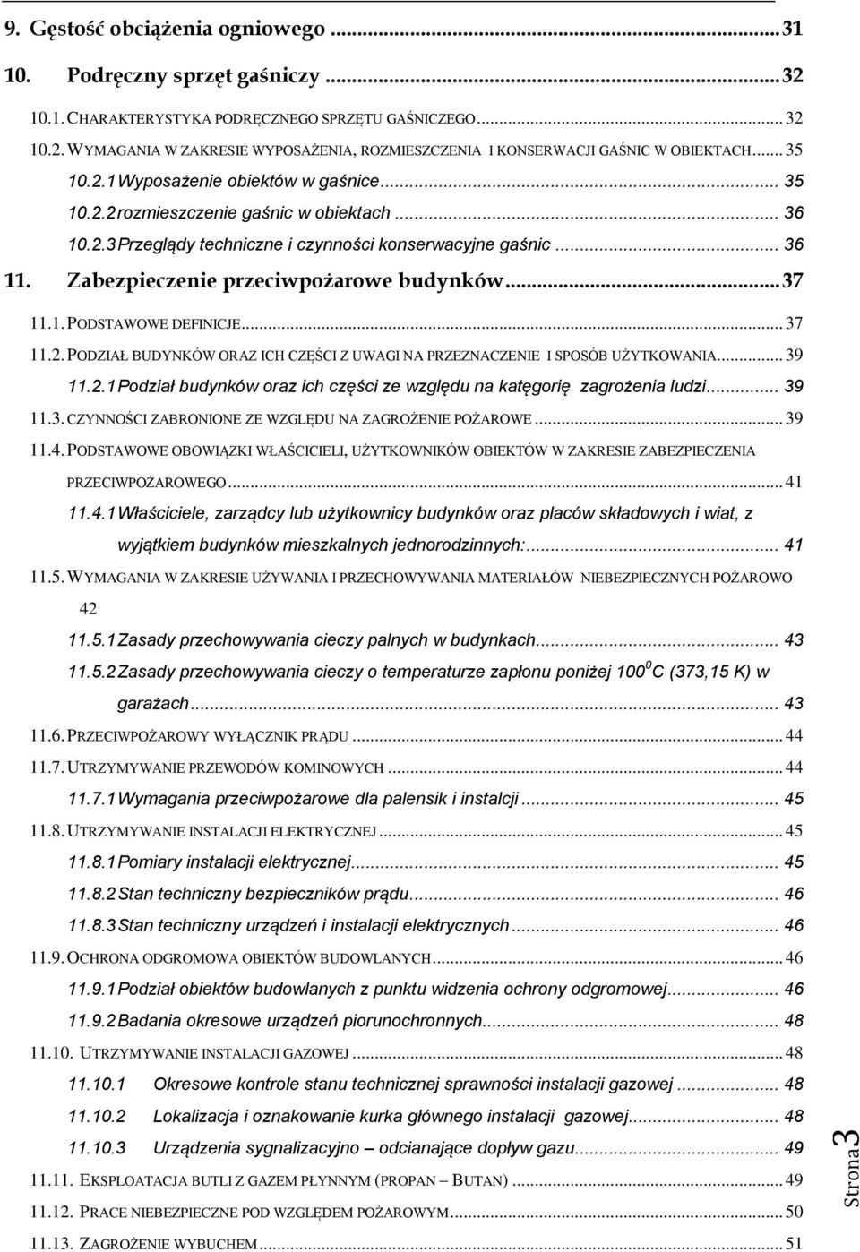 Zabezpieczenie przeciwpożarowe budynków... 37 11.1. PODSTAWOWE DEFINICJE... 37 11.2. PODZIAŁ BUDYNKÓW ORAZ ICH CZĘŚCI Z UWAGI NA PRZEZNACZENIE I SPOSÓB UŻYTKOWANIA... 39 11.2.1 Podział budynków oraz ich części ze względu na katęgorię zagrożenia ludzi.