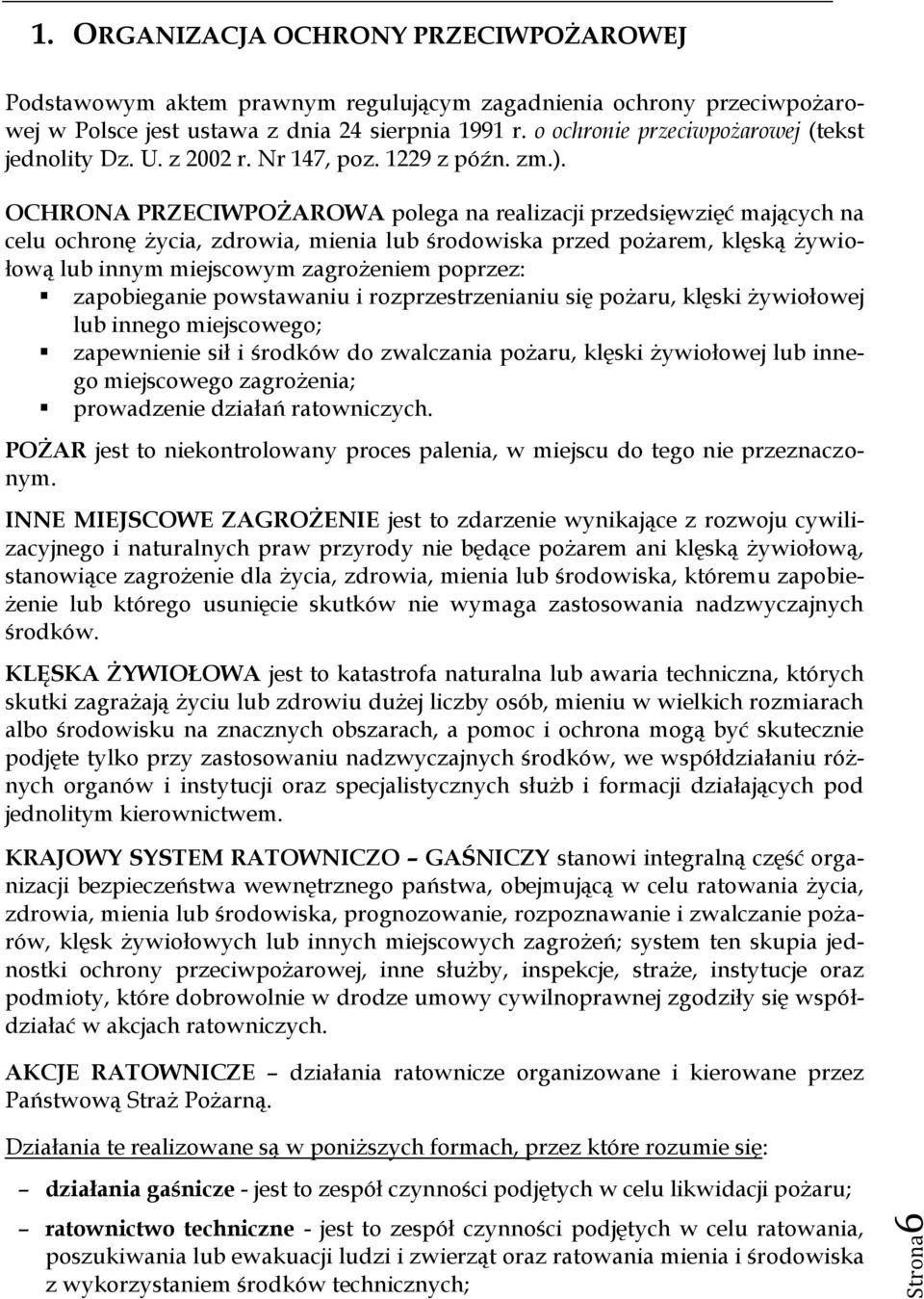 OCHRONA PRZECIWPOŻAROWA polega na realizacji przedsięwzięć mających na celu ochronę życia, zdrowia, mienia lub środowiska przed pożarem, klęską żywiołową lub innym miejscowym zagrożeniem poprzez: