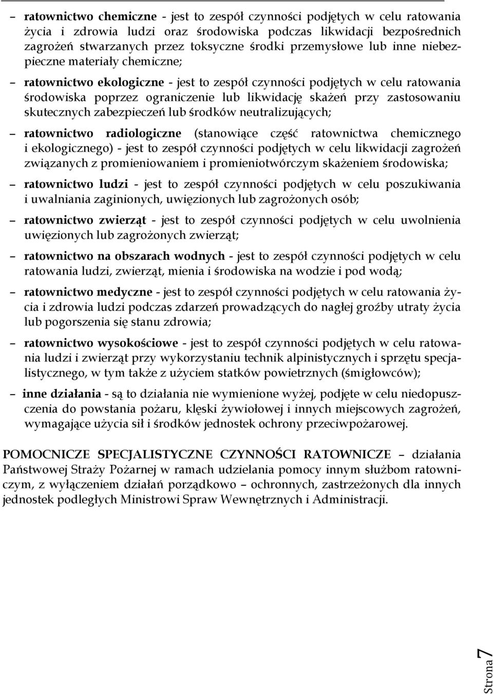 zastosowaniu skutecznych zabezpieczeń lub środków neutralizujących; ratownictwo radiologiczne (stanowiące część ratownictwa chemicznego i ekologicznego) - jest to zespół czynności podjętych w celu