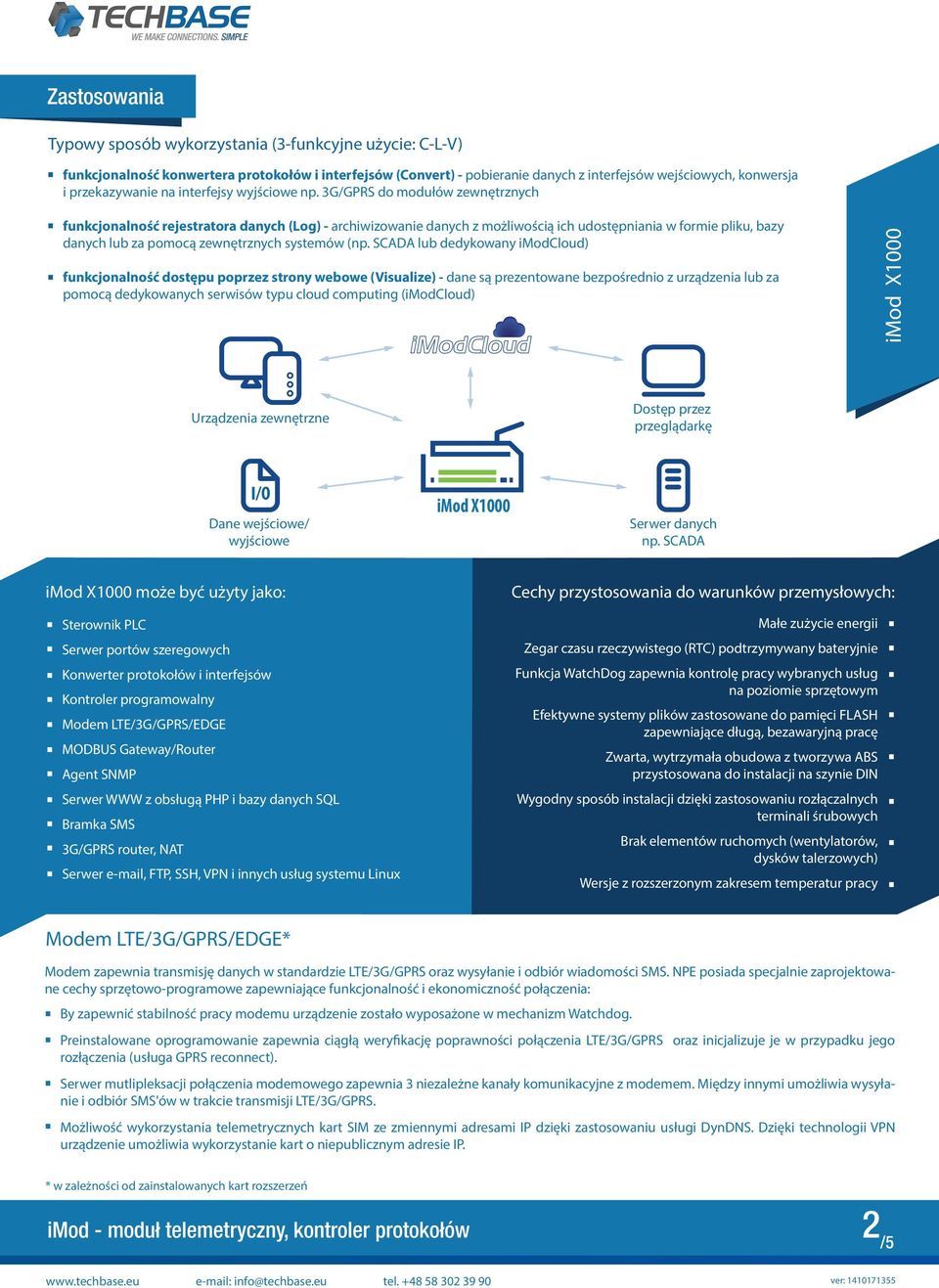 3G/GPRS do modułów zewnętrznych funkcjonalność rejestratora danych (Log) - archiwizowanie danych z możliwością ich udostępniania w formie pliku, bazy danych lub za pomocą zewnętrznych systemów (np.