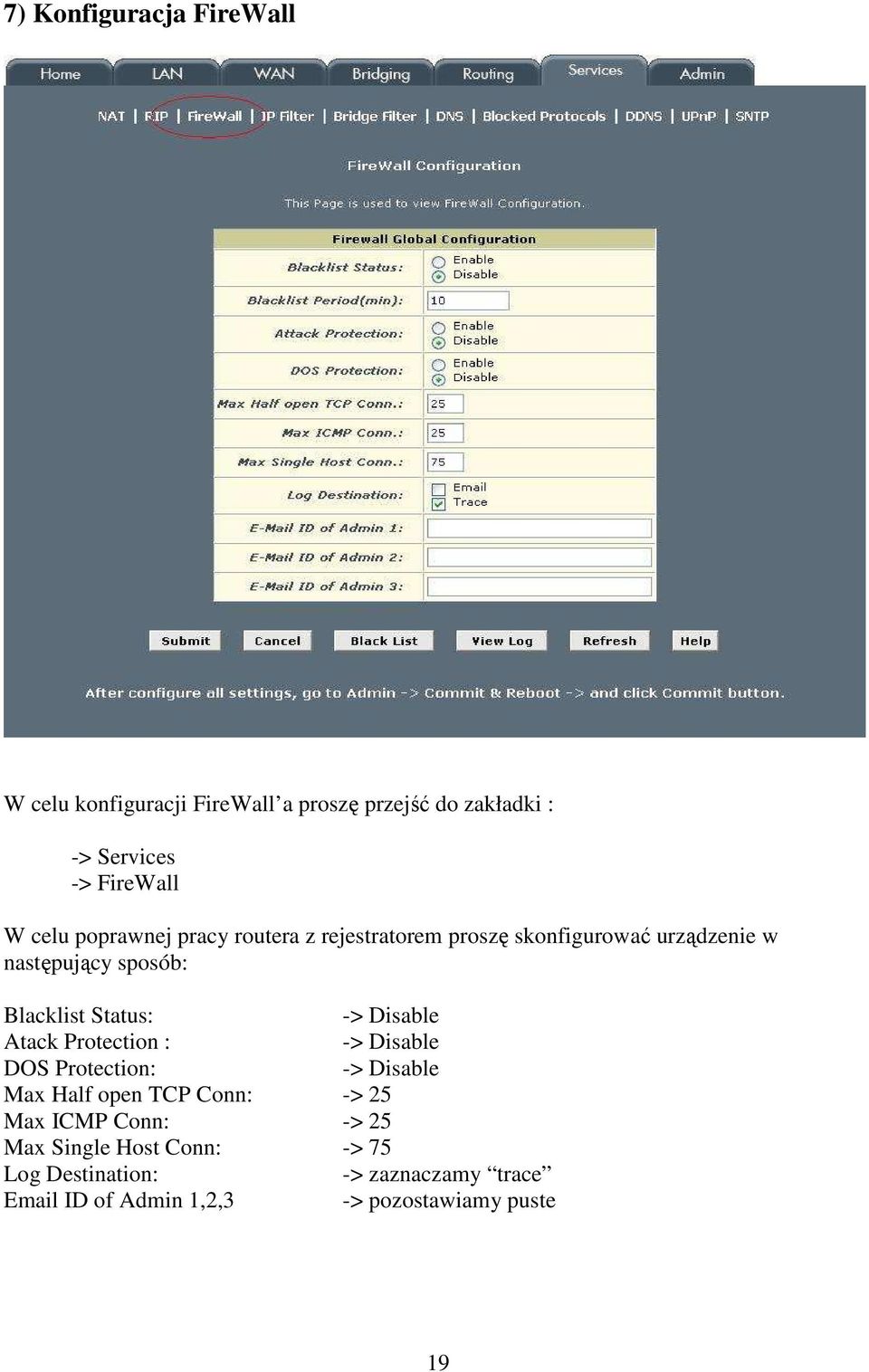 sposób: Blacklist Status: Atack Protection : DOS Protection: Max Half open TCP Conn: -> 25 Max ICMP Conn: