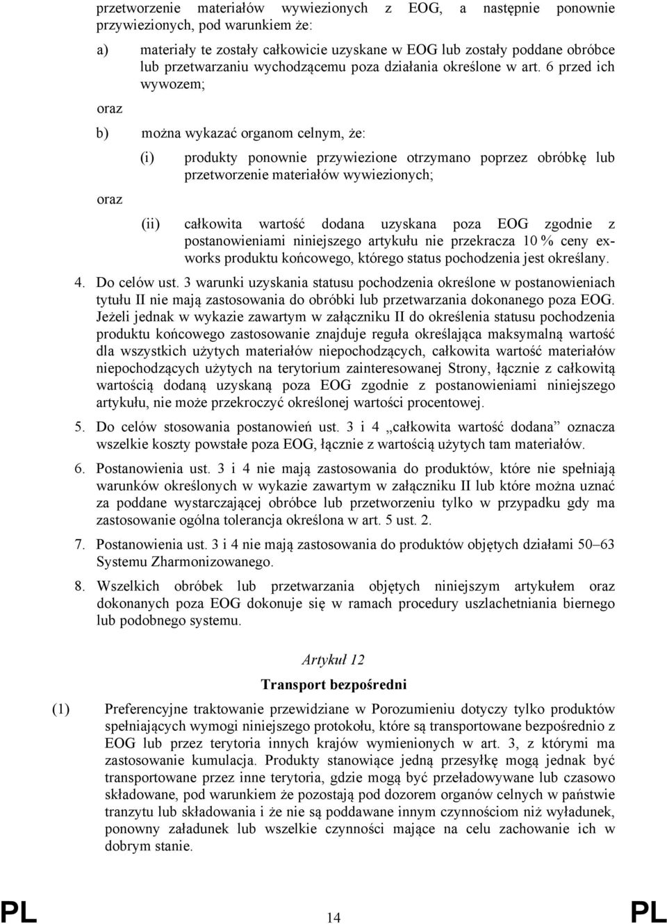 6 przed ich wywozem; oraz b) można wykazać organom celnym, że: (i) produkty ponownie przywiezione otrzymano poprzez obróbkę lub przetworzenie materiałów wywiezionych; oraz (ii) całkowita wartość