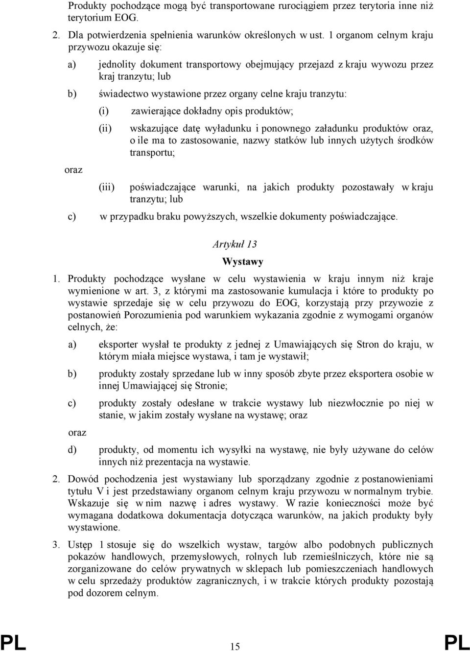 (i) zawierające dokładny opis produktów; (ii) wskazujące datę wyładunku i ponownego załadunku produktów oraz, o ile ma to zastosowanie, nazwy statków lub innych użytych środków transportu; oraz (iii)