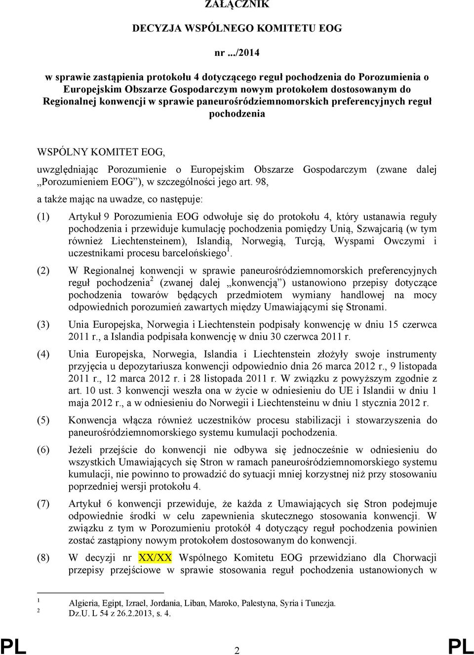 paneurośródziemnomorskich preferencyjnych reguł pochodzenia WSPÓLNY KOMITET EOG, uwzględniając Porozumienie o Europejskim Obszarze Gospodarczym (zwane dalej Porozumieniem EOG ), w szczególności jego