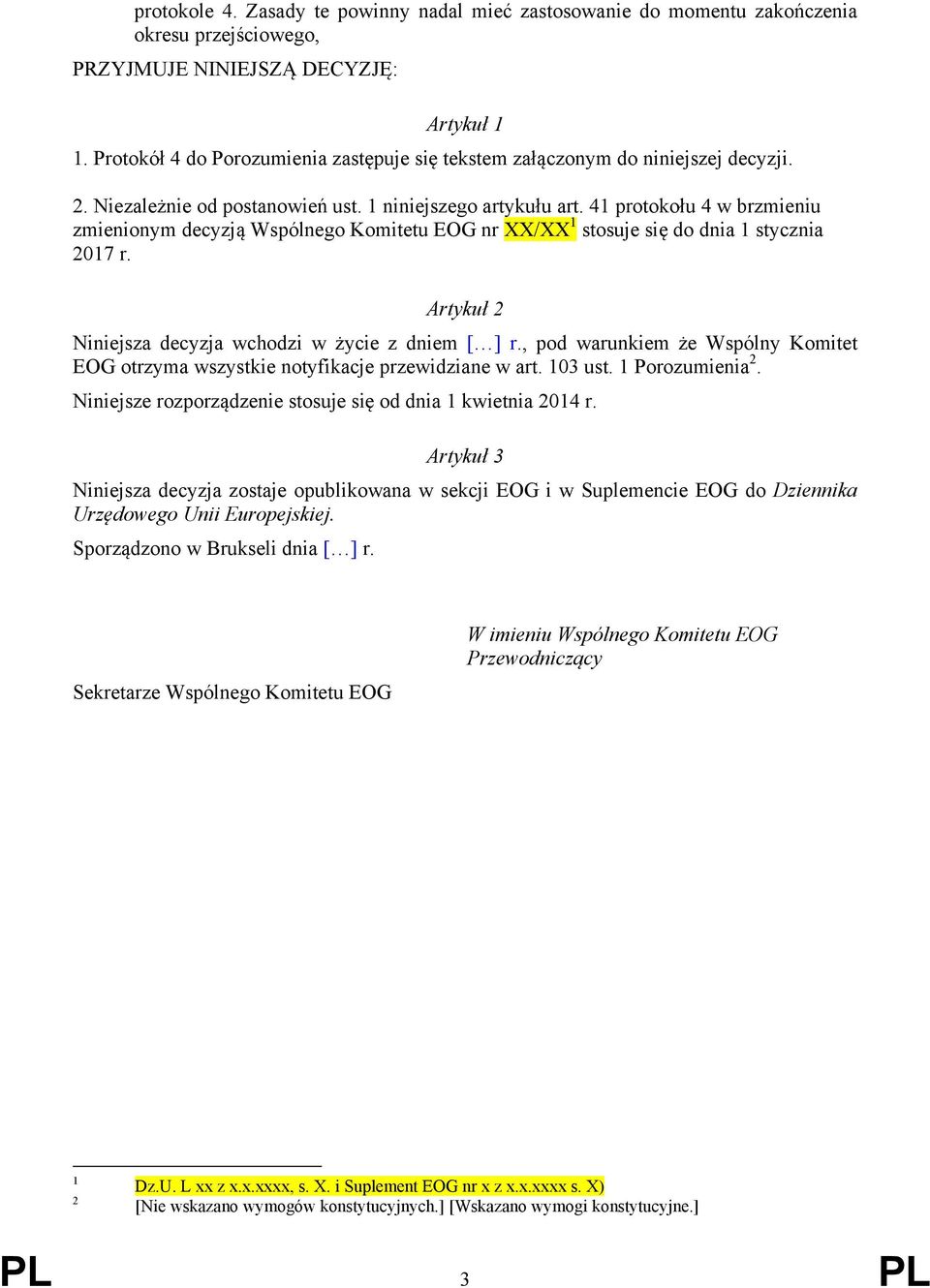 41 protokołu 4 w brzmieniu zmienionym decyzją Wspólnego Komitetu EOG nr XX/XX 1 stosuje się do dnia 1 stycznia 2017 r. Artykuł 2 Niniejsza decyzja wchodzi w życie z dniem [ ] r.