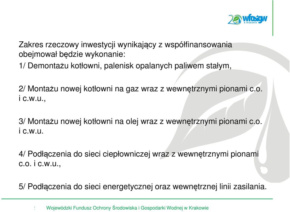 o. i c.w.u. 4/ Podłączenia do sieci ciepłowniczej wraz z wewnętrznymi pionami c.o. i c.w.u., 5/ Podłączenia do sieci energetycznej oraz wewnętrznej linii zasilania.