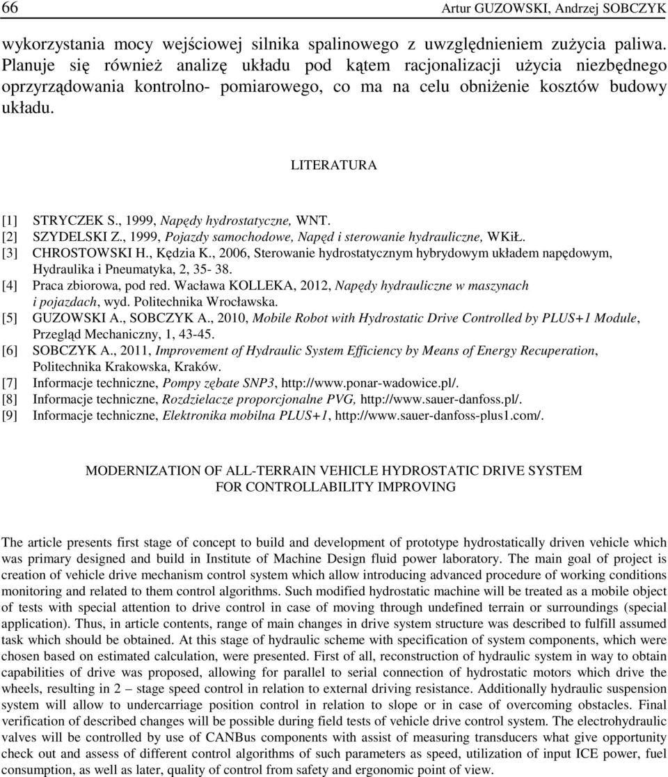 , 1999, Naędy hydrostatyczne, WNT. [2] SZYDELSKI Z., 1999, Pojazdy samochodowe, Naęd i sterowanie hydrauliczne, WKiŁ. [3] CHROSTOWSKI H., Kędzia K.