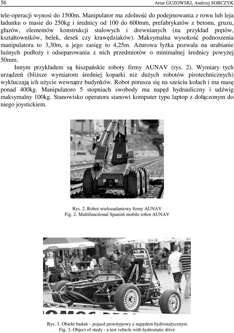rzykład rętów, kształtowników, belek, desek czy krawędziaków). Maksymalna wysokość odnoszenia maniulatora to 3,30m, a jego zasięg to 4,25m.