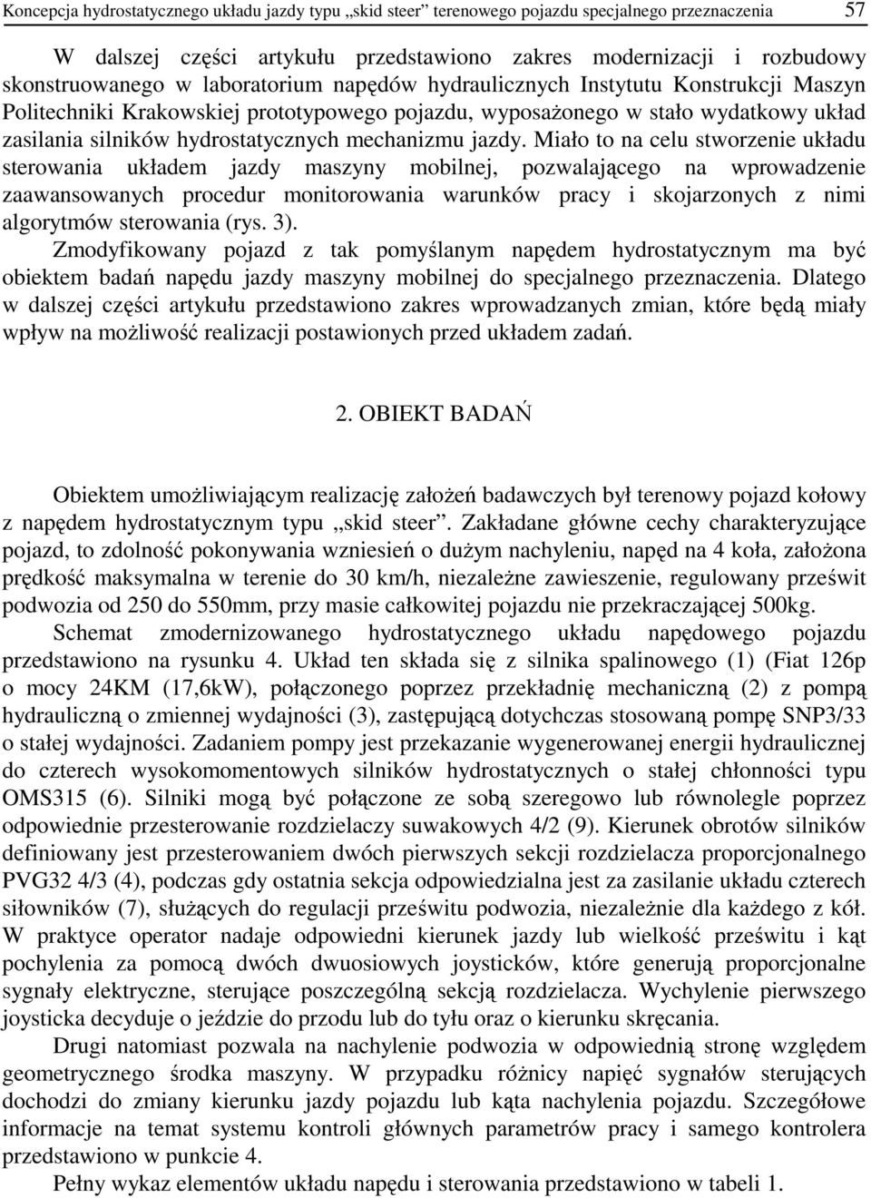 Miało to na celu stworzenie układu sterowania układem jazdy maszyny mobilnej, ozwalającego na wrowadzenie zaawansowanych rocedur monitorowania warunków racy i skojarzonych z nimi algorytmów