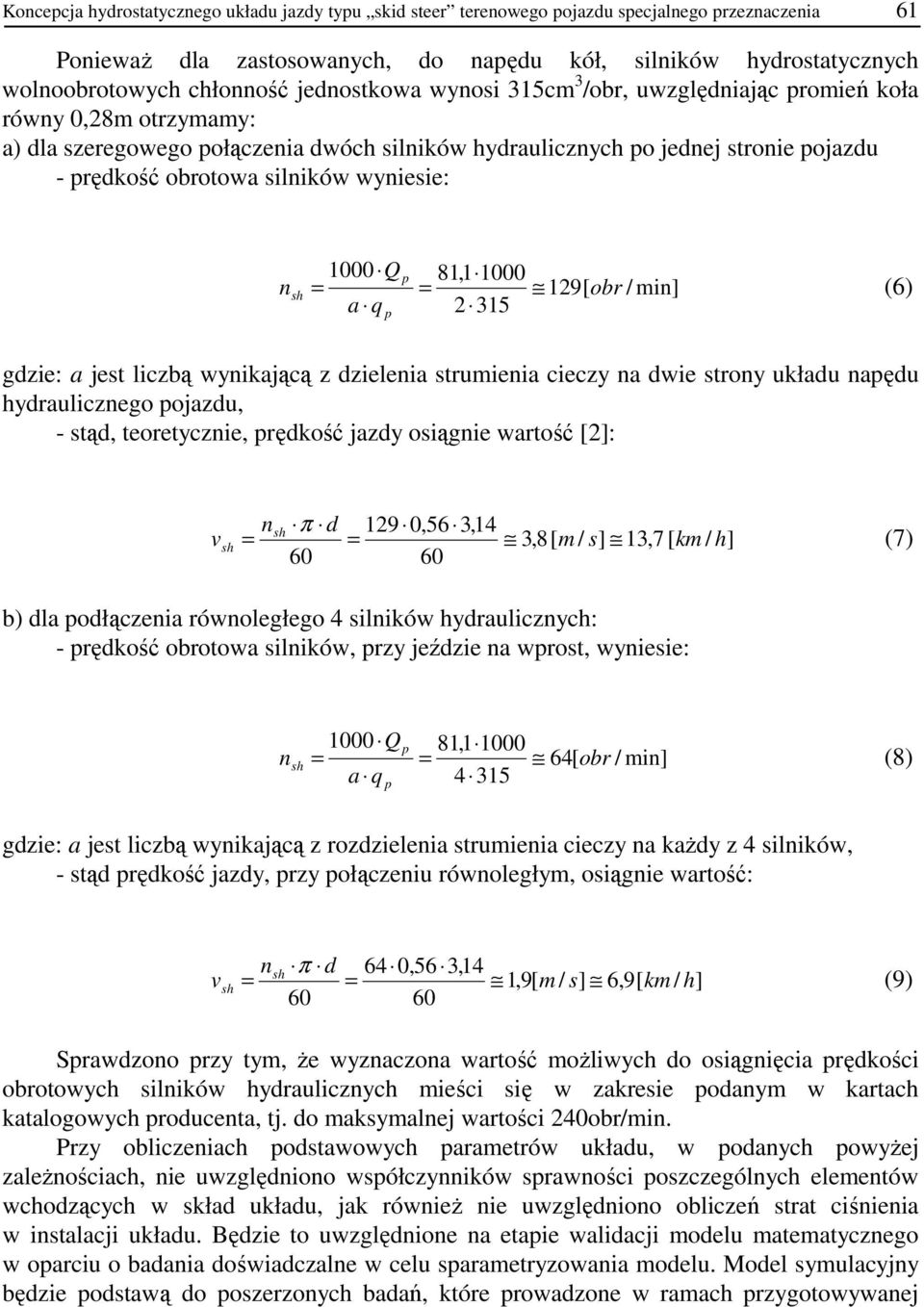 wyniesie: n sh 1000 Q 81,1 1000 = = 129[ obr / min] (6) a q 2 315 gdzie: a jest liczbą wynikającą z dzielenia strumienia cieczy na dwie strony układu naędu hydraulicznego ojazdu, - stąd,