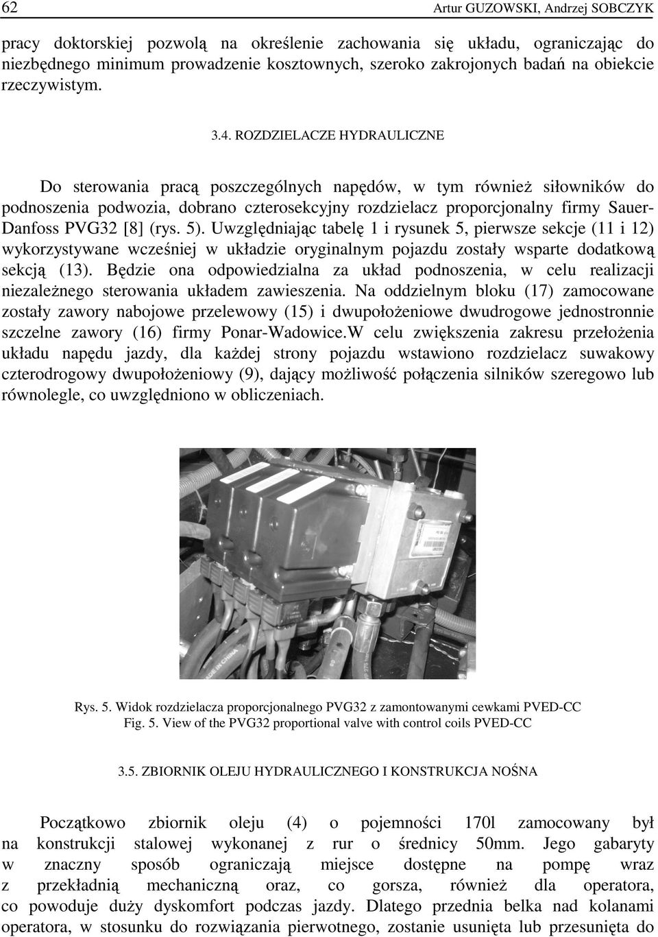ROZDZIELACZE HYDRAULICZNE Do sterowania racą oszczególnych naędów, w tym równieŝ siłowników do odnoszenia odwozia, dobrano czterosekcyjny rozdzielacz roorcjonalny firmy SauerDanfoss PVG32 [8] (rys.