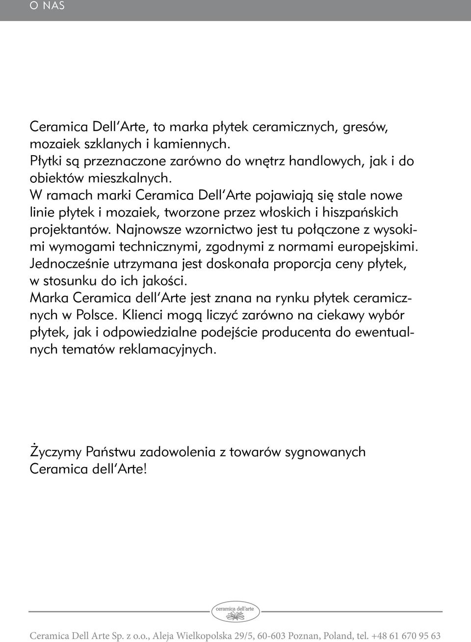 Najnowsze wzornictwo jest tu połączone z wysokimi wymogami technicznymi, zgodnymi z normami europejskimi. Jednocześnie utrzymana jest doskonała proporcja ceny płytek, w stosunku do ich jakości.