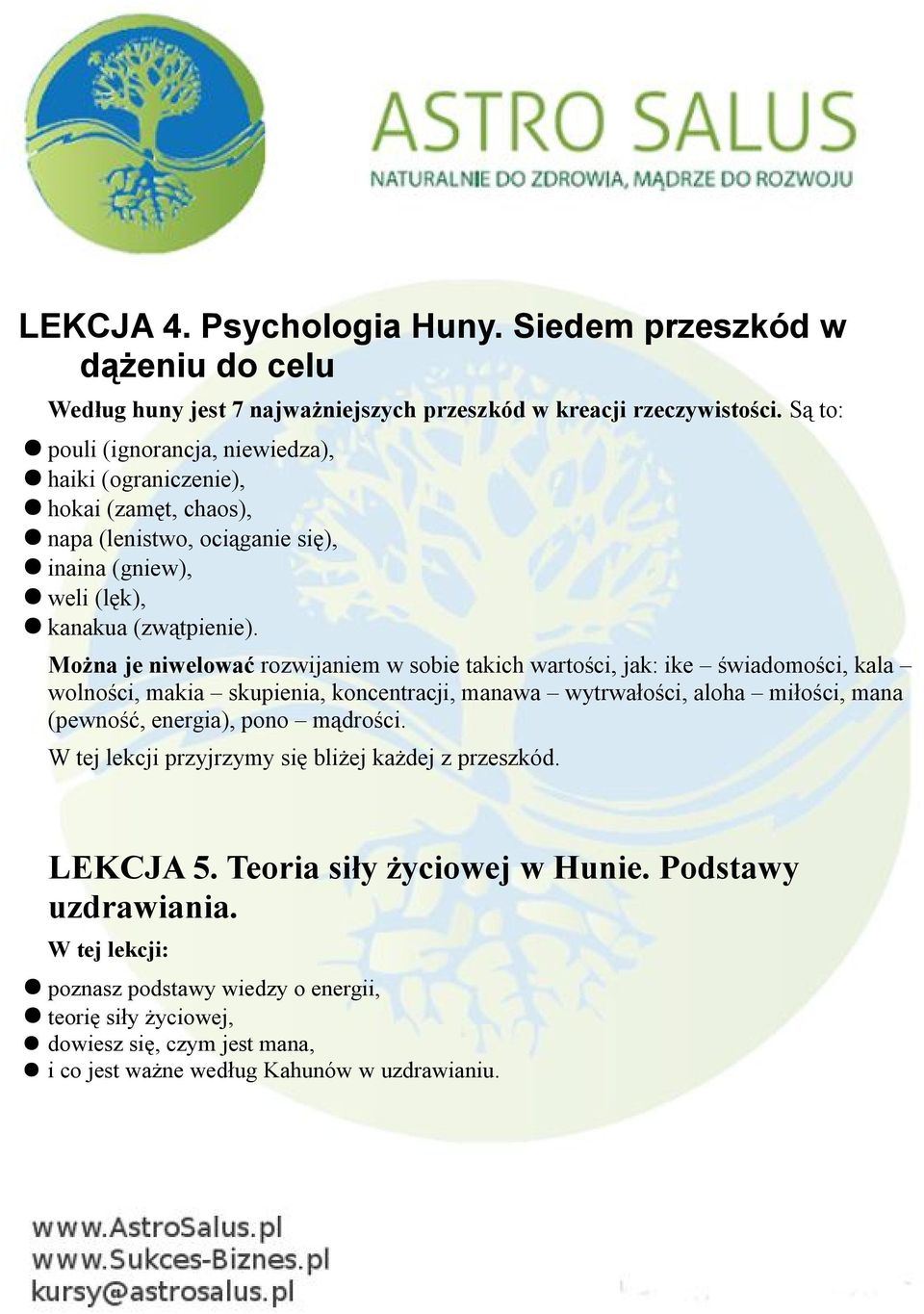 Można je niwelować rozwijaniem w sobie takich wartości, jak: ike świadomości, kala wolności, makia skupienia, koncentracji, manawa wytrwałości, aloha miłości, mana (pewność, energia), pono