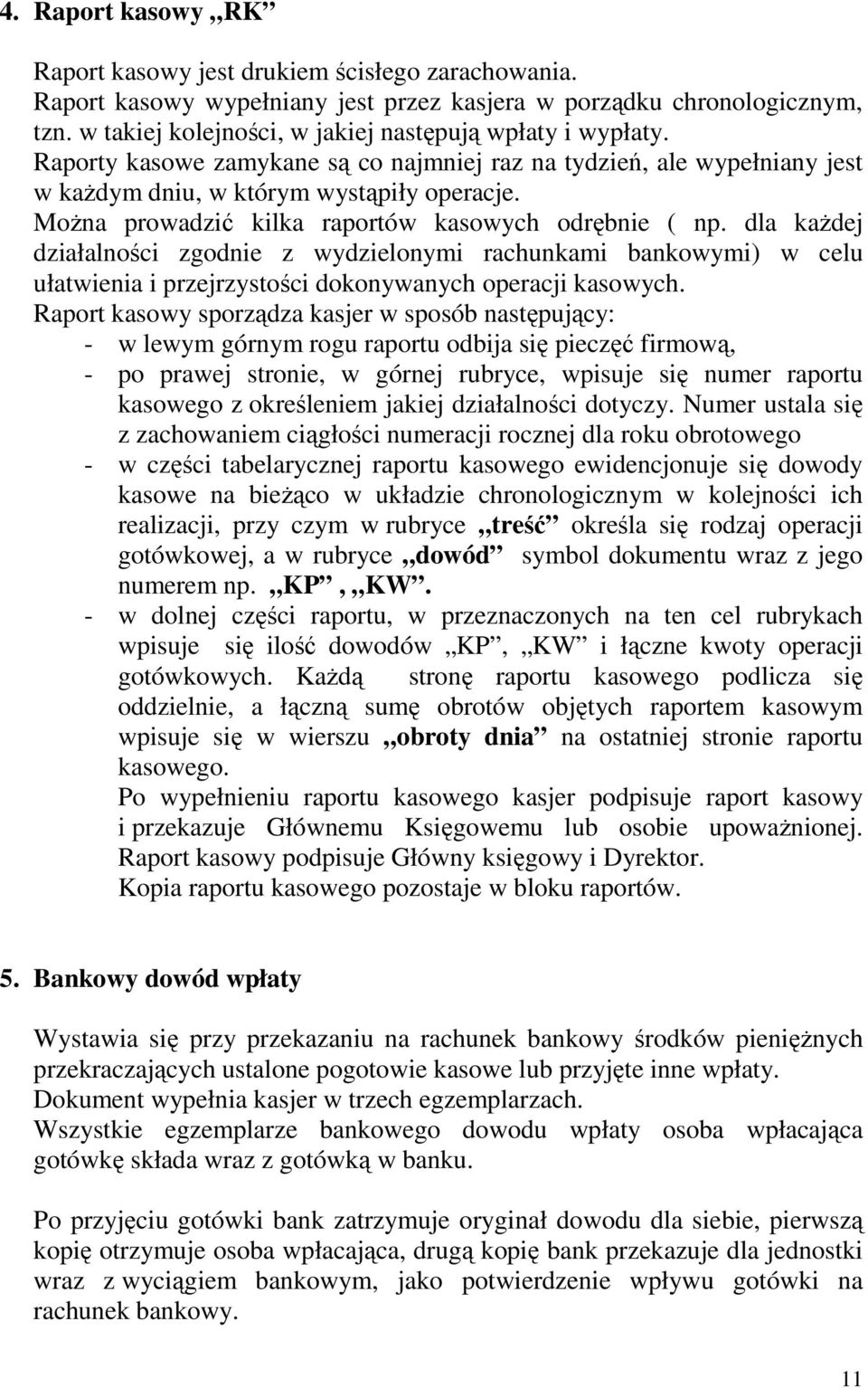 Można prowadzić kilka raportów kasowych odrębnie ( np. dla każdej działalności zgodnie z wydzielonymi rachunkami bankowymi) w celu ułatwienia i przejrzystości dokonywanych operacji kasowych.