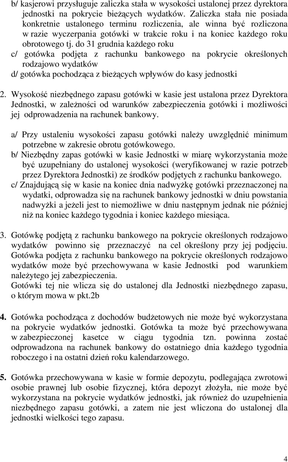 do 31 grudnia każdego roku c/ gotówka podjęta z rachunku bankowego na pokrycie określonych rodzajowo wydatków d/ gotówka pochodząca z bieżących wpływów do kasy jednostki 2.