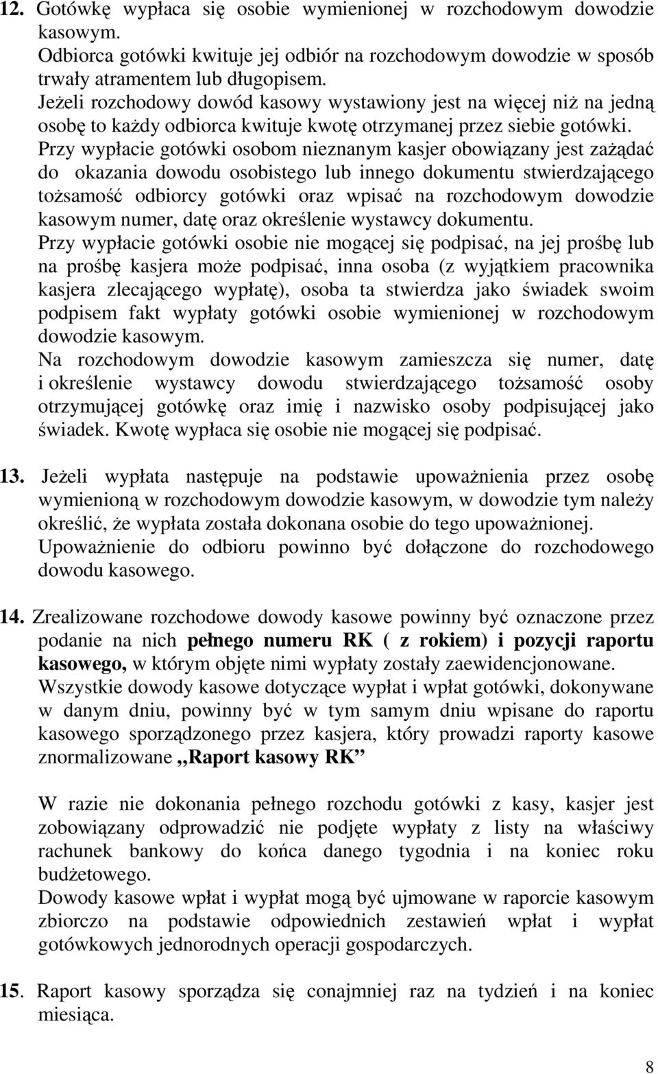 Przy wypłacie gotówki osobom nieznanym kasjer obowiązany jest zażądać do okazania dowodu osobistego lub innego dokumentu stwierdzającego tożsamość odbiorcy gotówki oraz wpisać na rozchodowym dowodzie