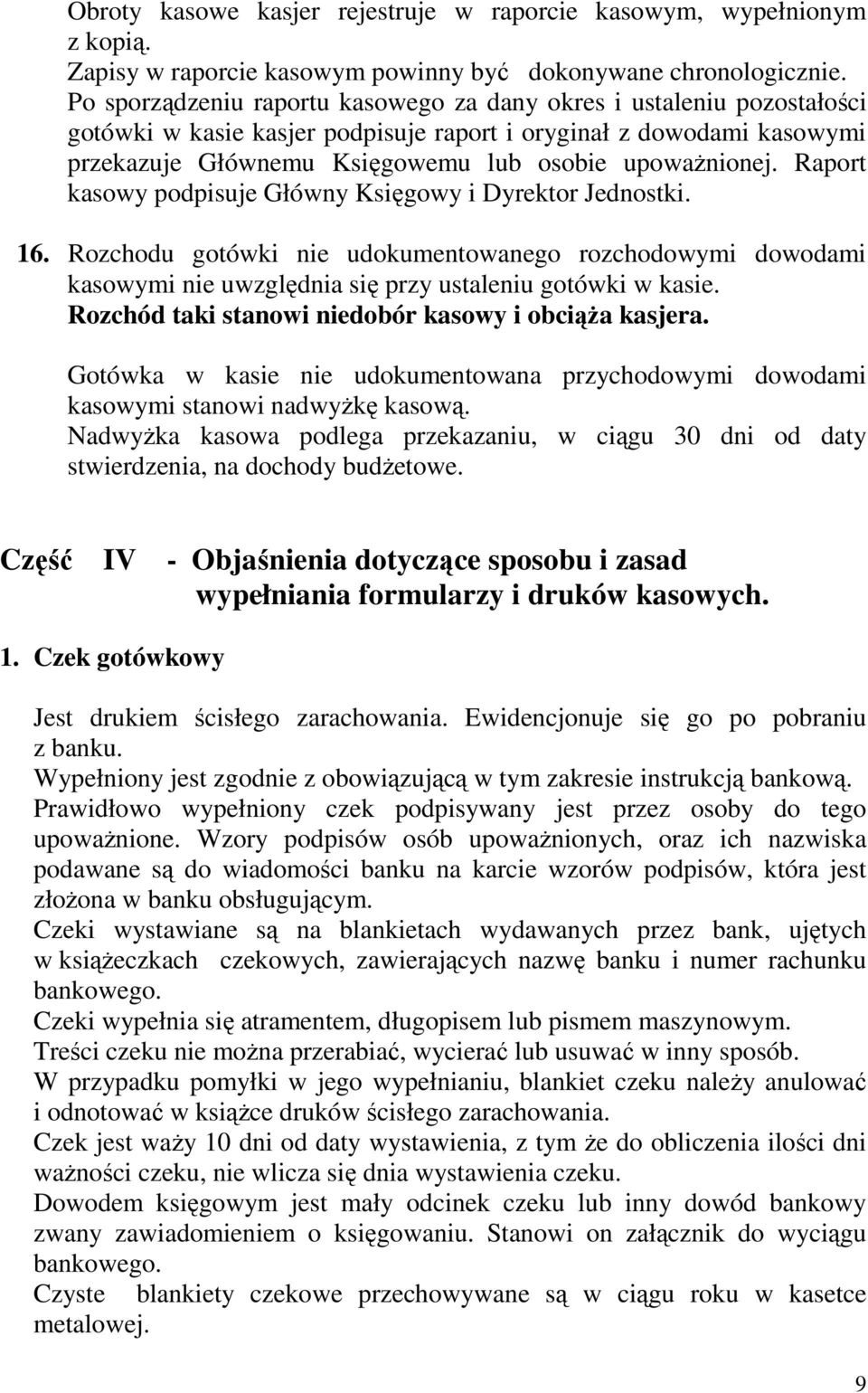 Raport kasowy podpisuje Główny Księgowy i Dyrektor Jednostki. 16. Rozchodu gotówki nie udokumentowanego rozchodowymi dowodami kasowymi nie uwzględnia się przy ustaleniu gotówki w kasie.