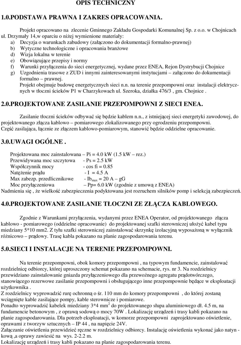 terenie e) Obowiązujące przepisy i normy f) Warunki przyłączenia do sieci energetycznej, wydane przez ENEA, Rejon Dystrybucji Chojnice g) Uzgodnienia trasowe z ZUD i innymi zainteresowanymi