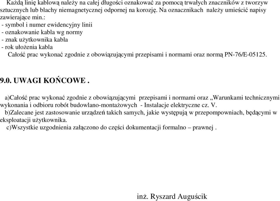 : - symbol i numer ewidencyjny linii - oznakowanie kabla wg normy - znak użytkownika kabla - rok ułożenia kabla Całość prac wykonać zgodnie z obowiązującymi przepisami i normami oraz normą