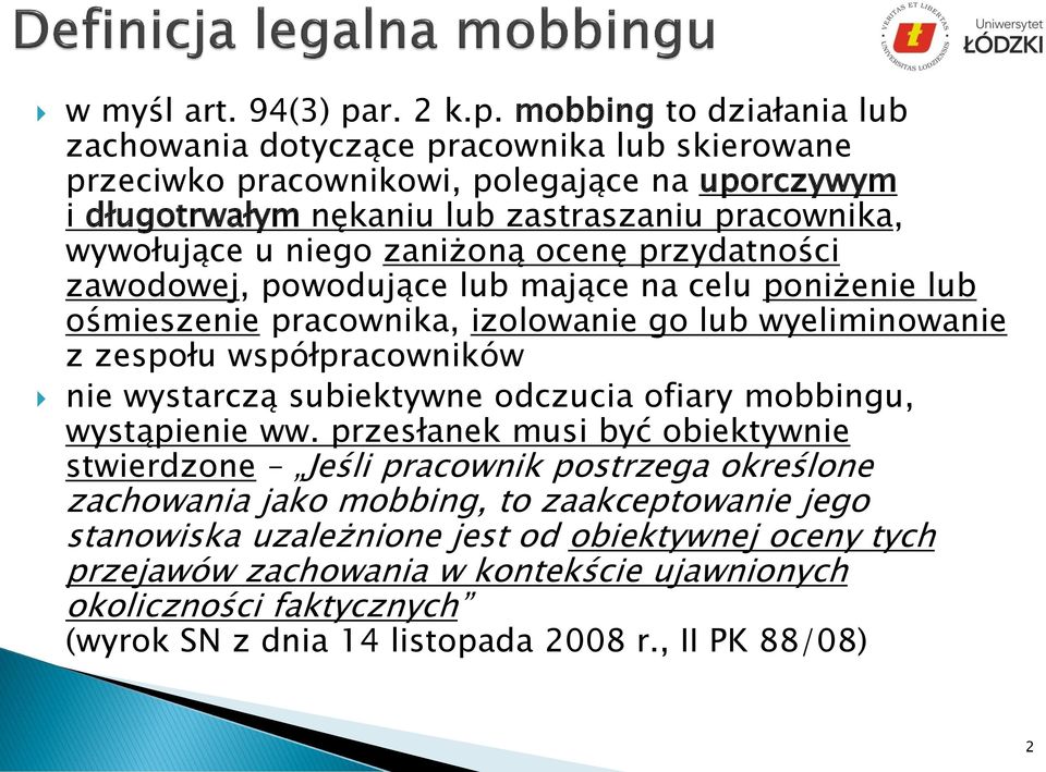 mobbing to działania lub zachowania dotyczące pracownika lub skierowane przeciwko pracownikowi, polegające na uporczywym i długotrwałym nękaniu lub zastraszaniu pracownika, wywołujące u