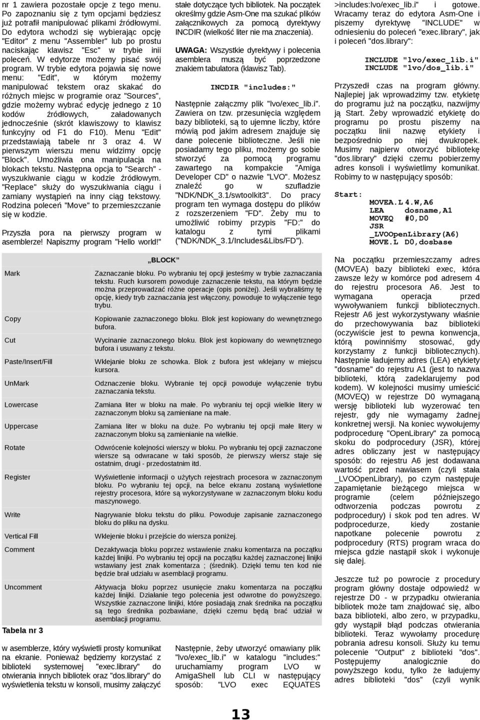 W trybie edytora pojaia się noe menu: "Edit", którym możemy manipuloać tekstem ora skakać różnych miejsc programie ora "Sources", gdie możemy ybrać edycję jednego 10 kodó źródłoych, ałaanych