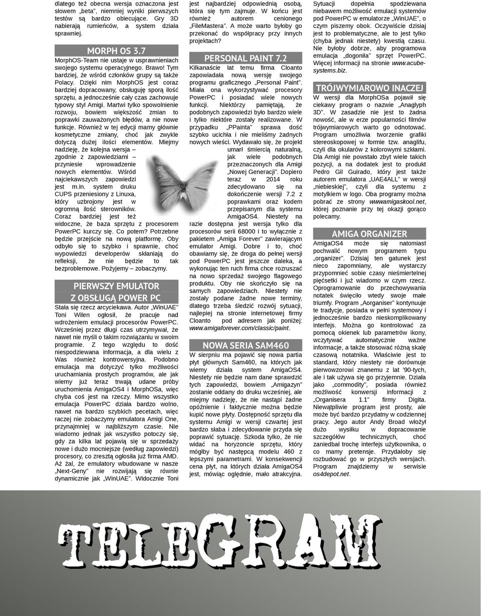 Dięki nim MorphOS jest cora bardiej pracoany, obsługuję sporą ilość sprętu, a jednoceśnie cały cas achouje typoy styl Amigi.