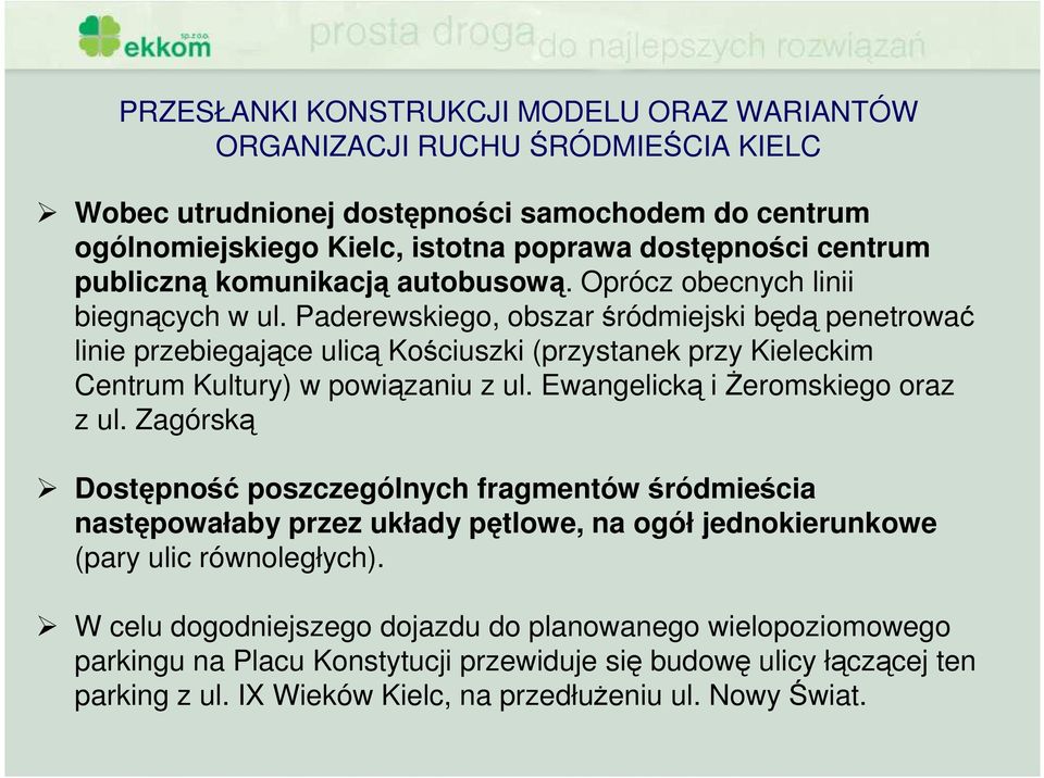 Paderewskiego, obszar śródmiejski będą penetrować linie przebiegające ulicą Kościuszki (przystanek przy Kieleckim Centrum Kultury) w powiązaniu z ul. Ewangelicką i śeromskiego oraz z ul.