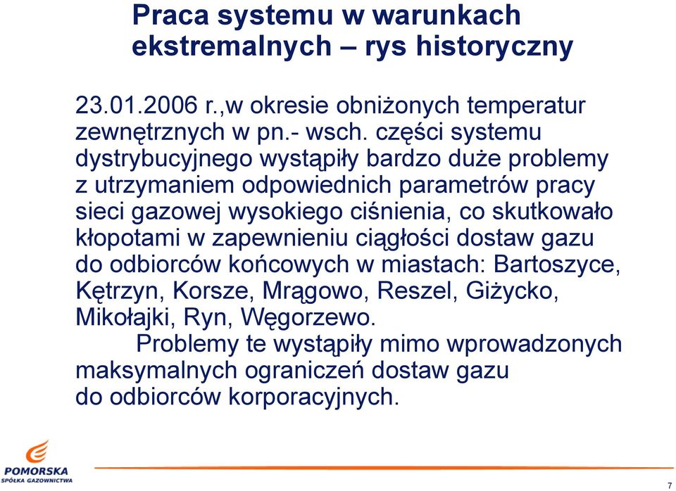 ciśnienia, co skutkowało kłopotami w zapewnieniu ciągłości dostaw gazu do odbiorców końcowych w miastach: Bartoszyce, Kętrzyn, Korsze,