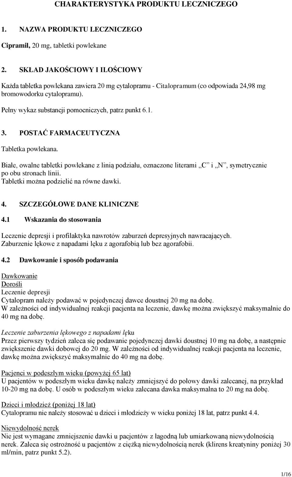3. POSTAĆ FARMACEUTYCZNA Tabletka powlekana. Białe, owalne tabletki powlekane z linią podziału, oznaczone literami C i N, symetrycznie po obu stronach linii. Tabletki można podzielić na równe dawki.