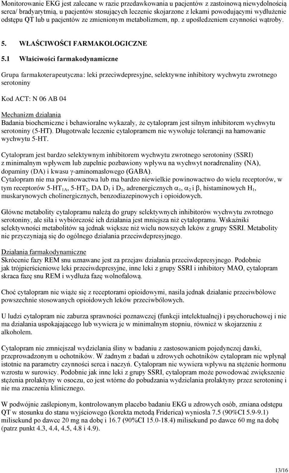 1 Właściwości farmakodynamiczne Grupa farmakoterapeutyczna: leki przeciwdepresyjne, selektywne inhibitory wychwytu zwrotnego serotoniny Kod ACT: N 06 AB 04 Mechanizm działania Badania biochemiczne i