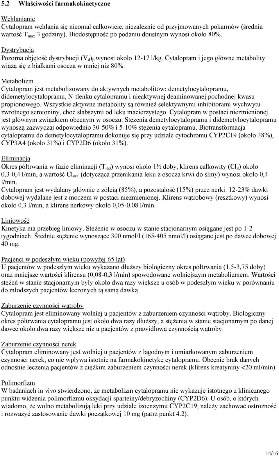 Cytalopram i jego główne metabolity wiążą się z białkami osocza w mniej niż 80%.