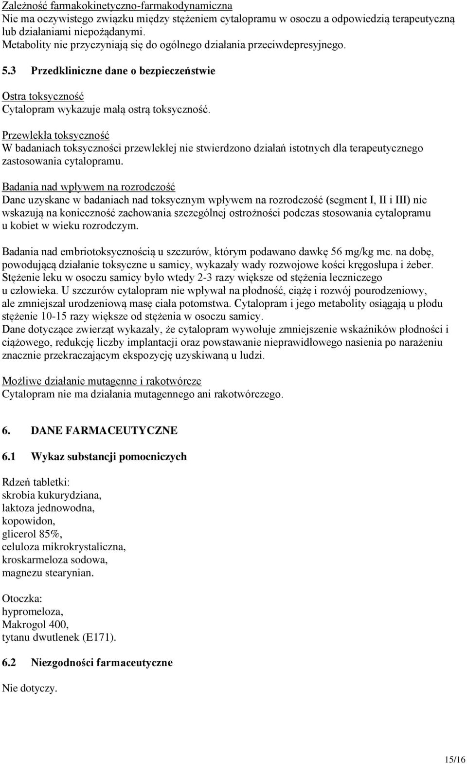 Przewlekła toksyczność W badaniach toksyczności przewlekłej nie stwierdzono działań istotnych dla terapeutycznego zastosowania cytalopramu.