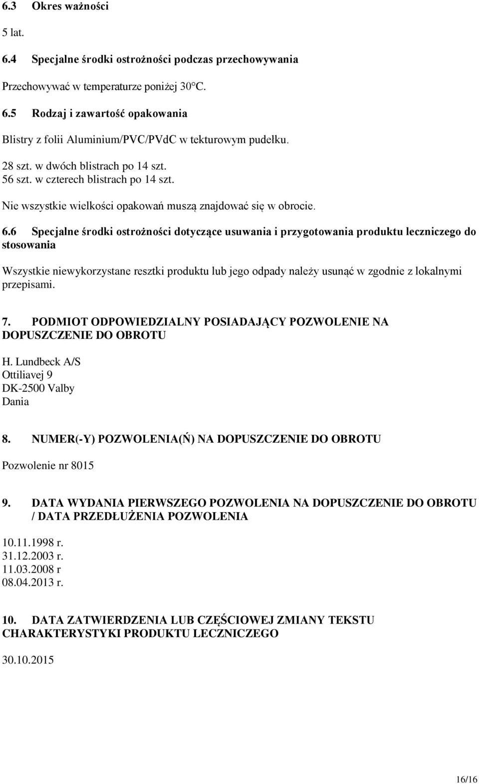 6 Specjalne środki ostrożności dotyczące usuwania i przygotowania produktu leczniczego do stosowania Wszystkie niewykorzystane resztki produktu lub jego odpady należy usunąć w zgodnie z lokalnymi