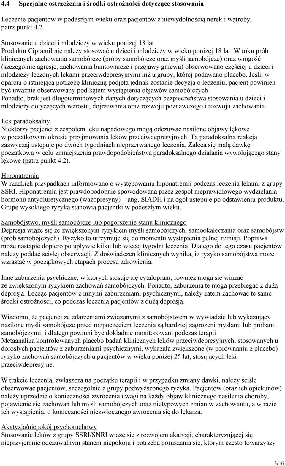 W toku prób klinicznych zachowania samobójcze (próby samobójcze oraz myśli samobójcze) oraz wrogość (szczególnie agresję, zachowania buntownicze i przejawy gniewu) obserwowano częściej u dzieci i