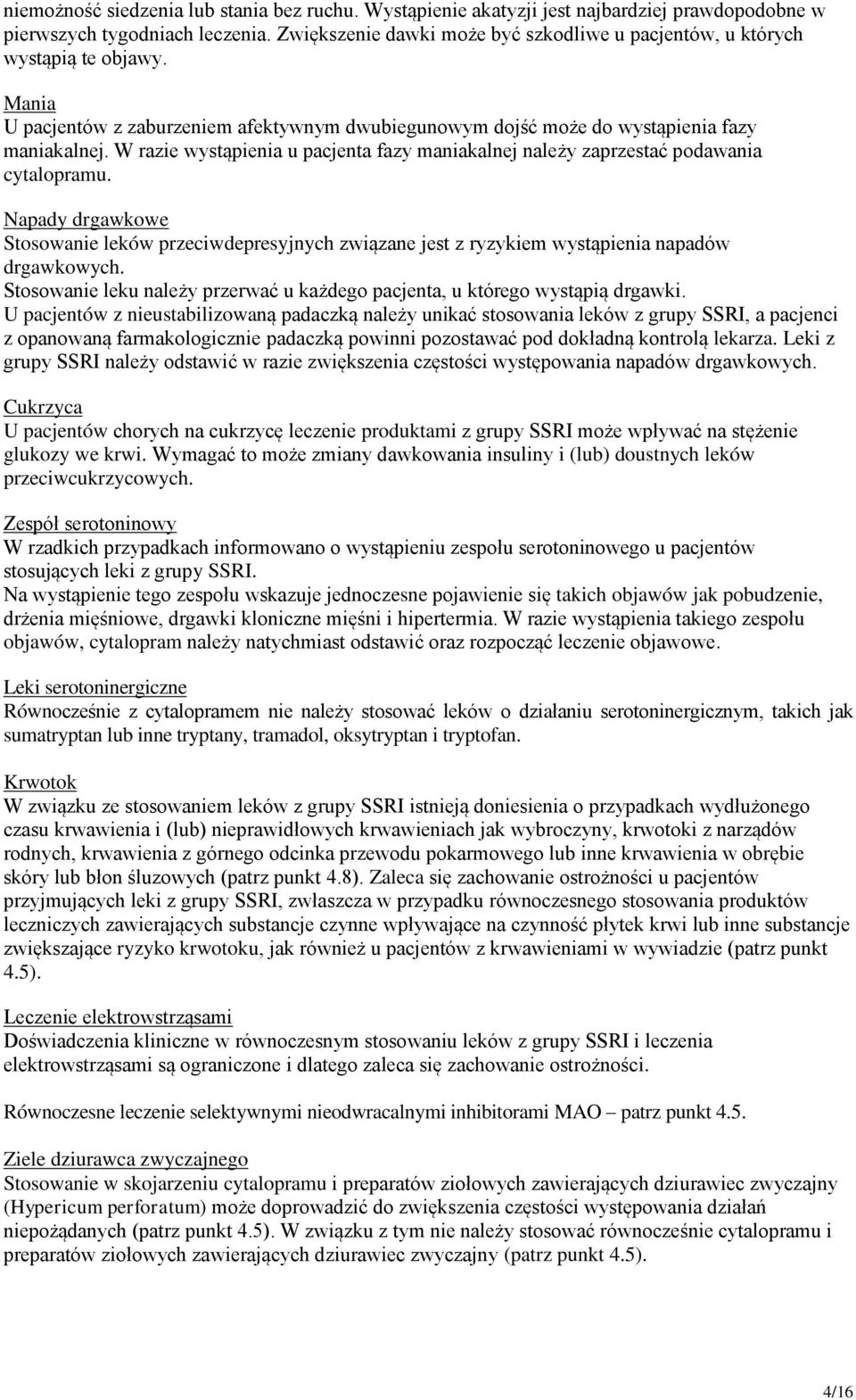 W razie wystąpienia u pacjenta fazy maniakalnej należy zaprzestać podawania cytalopramu. Napady drgawkowe Stosowanie leków przeciwdepresyjnych związane jest z ryzykiem wystąpienia napadów drgawkowych.