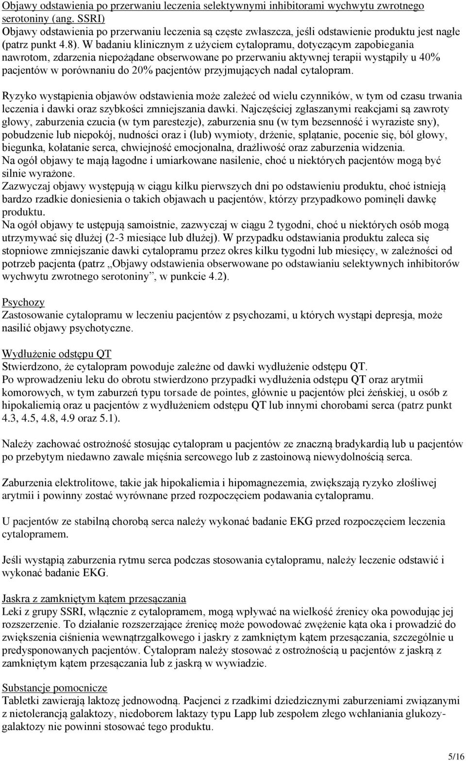 W badaniu klinicznym z użyciem cytalopramu, dotyczącym zapobiegania nawrotom, zdarzenia niepożądane obserwowane po przerwaniu aktywnej terapii wystąpiły u 40% pacjentów w porównaniu do 20% pacjentów