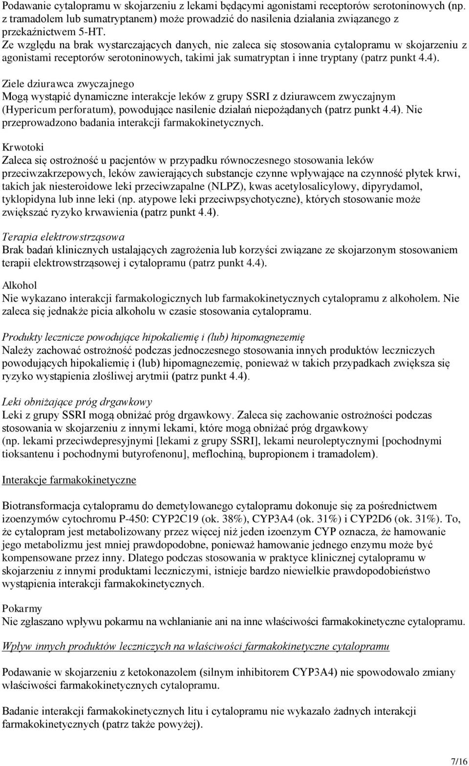 Ziele dziurawca zwyczajnego Mogą wystąpić dynamiczne interakcje leków z grupy SSRI z dziurawcem zwyczajnym (Hypericum perforatum), powodujące nasilenie działań niepożądanych (patrz punkt 4.4).