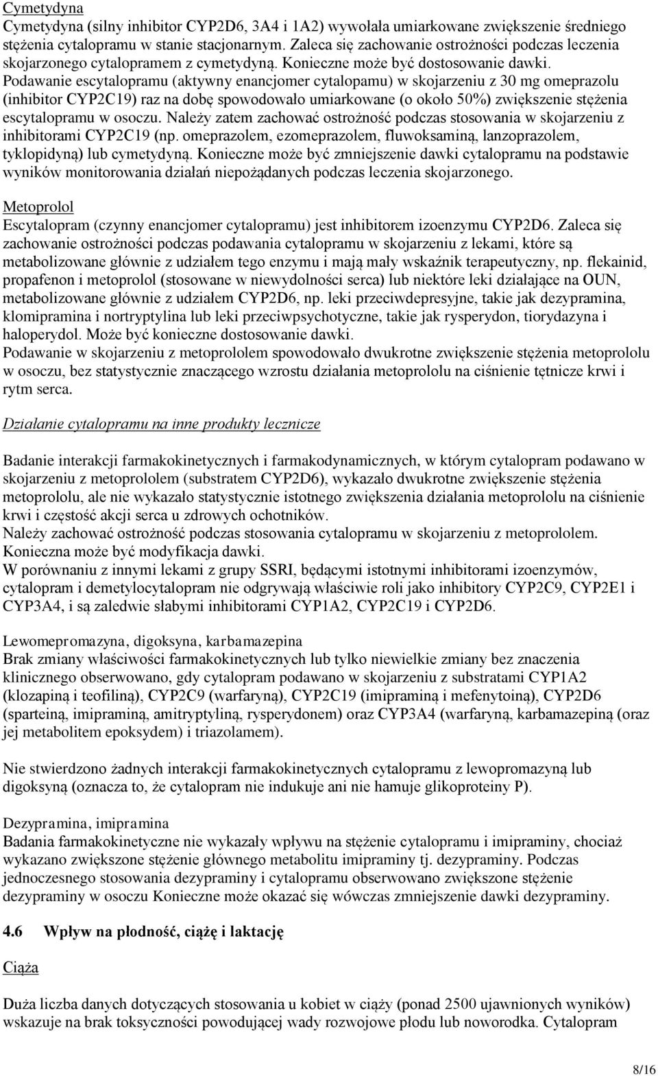 Podawanie escytalopramu (aktywny enancjomer cytalopamu) w skojarzeniu z 30 mg omeprazolu (inhibitor CYP2C19) raz na dobę spowodowało umiarkowane (o około 50%) zwiększenie stężenia escytalopramu w